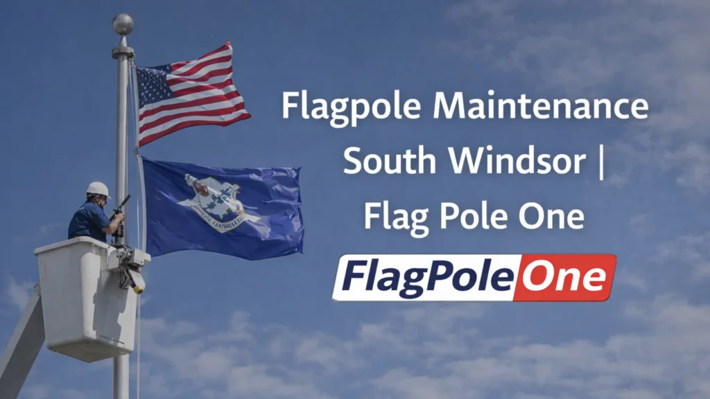 Flagpole Maintenance South Windsor | Flag Pole One